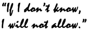 “If I don’t know, I will not allow.”