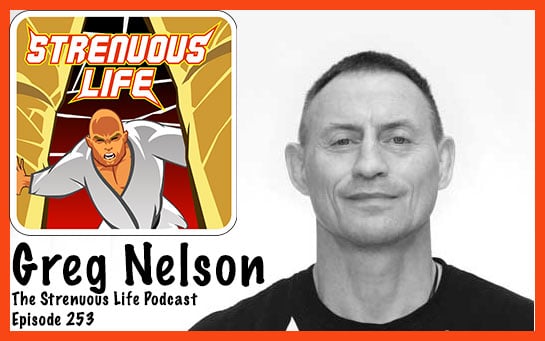 greg-nelson-interview-on-the-strenuous-life-podcast-episode-253
